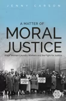 Image of A Matter of Moral Justice : Black Women Laundry Workers and the Fight for Justice