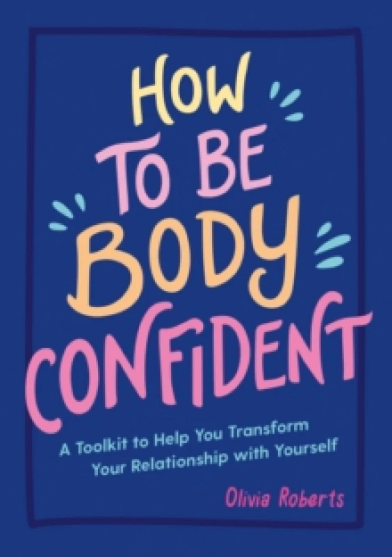 Image of How to Be Body Confident : A Toolkit to Help You Transform Your Relationship with Yourself Paperback / softback