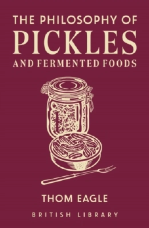 Image of The Philosophy of Pickles and Fermented Foods. Hardback. By Thom Eagle Books