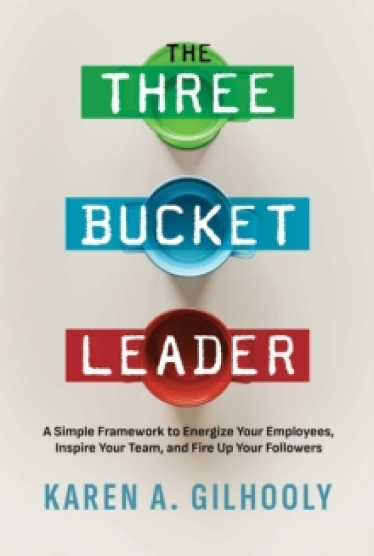 Image of The Three Bucket Leader : A Simple Framework to Energize Your Employees, Inspire Your Team, and Fire Up Your Followers Paperback / softback