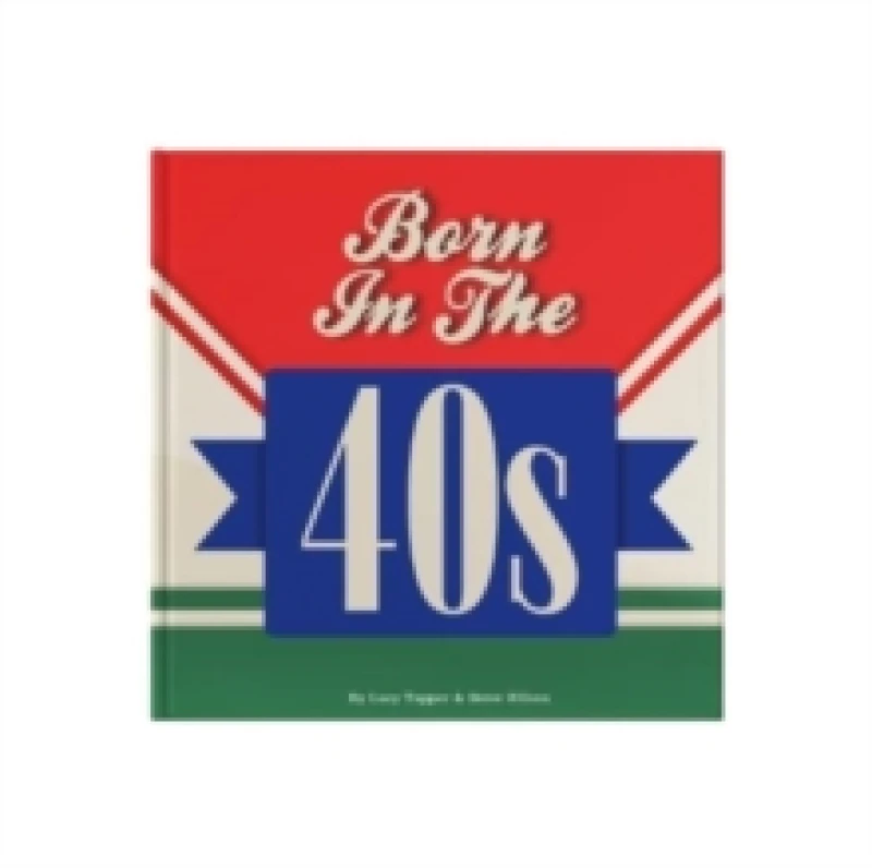 Image of Born In The 40s : A celebration of being born in the 1940s and growing up in the 1950s Hardback