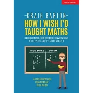 Image of How I Wish I Had Taught Maths : Reflections on research, conversations with experts, and 12 years of mistakes by Craig Barton...