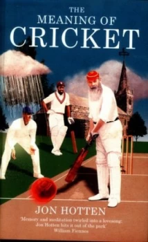 Image of The Meaning of Cricket or How to Waste Your Life on an Inconsequential Sport by Jon Hotten Hardback