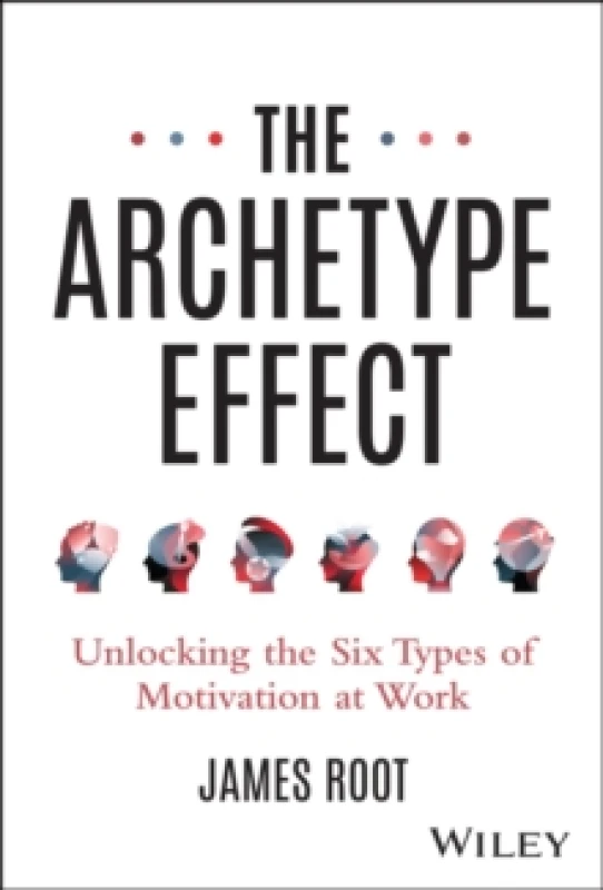 Image of The Archetype Effect : Unlocking The Six Types of Motivation at Work Hardback