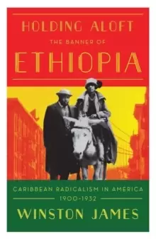 Image of Holding Aloft the Banner of Ethiopia : Caribbean Radicalism in Early Twentieth Century America