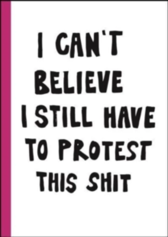 Image of I can't believe I still have to protest this shit : 100 Years of Womens Rights Struggle in Posters Hardback