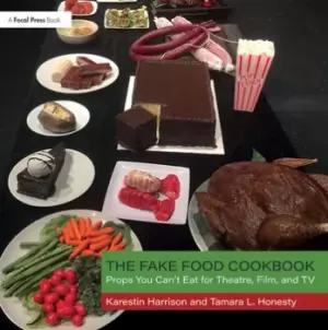 Image of The Fake Food Cookbook Props You Can't Eat for Theatre Film and TV