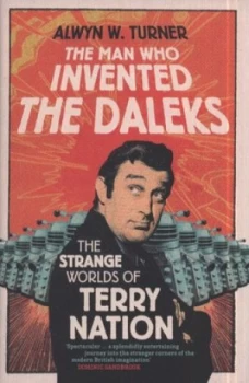 Image of The Man Who Invented the Daleks by Alwyn W. Turner Hardback