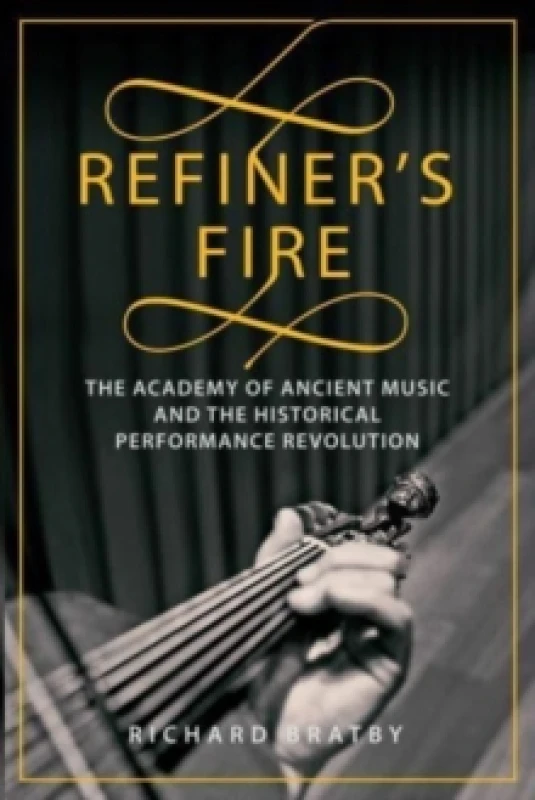 Image of Refiner's Fire : The Academy of Ancient Music and The Historical Performance Revolution Hardback