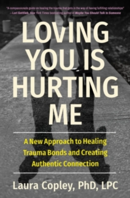 Image of Loving You Is Hurting Me : A New Approach to Healing Trauma Bonds and Creating Authentic Connection Paperback / softback