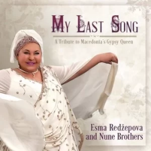 Image of My Last Song A Tribute to Macedonias Gypsy Queen by Esma Redzepova and Nune Brothers CD Album