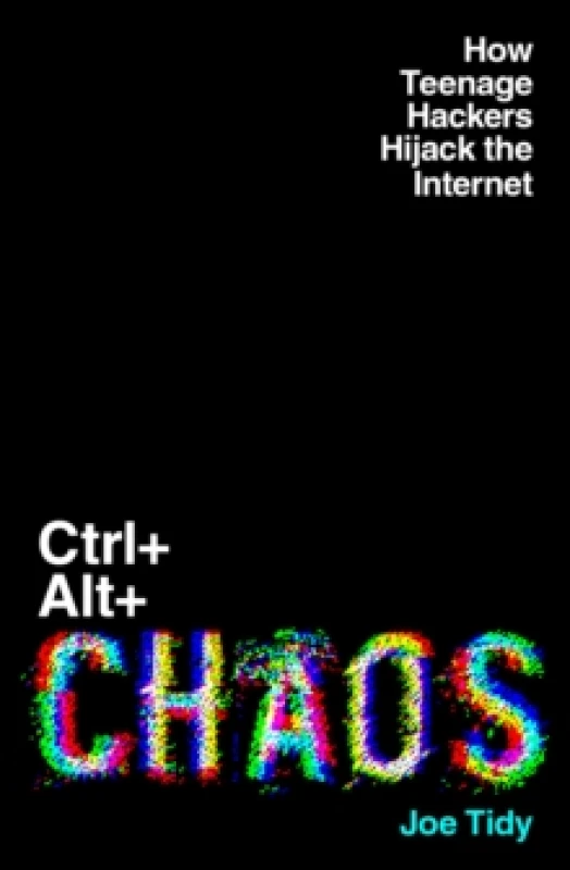 Image of Ctrl+Alt+Chaos : How Teenage Hackers Hijack the Internet Hardback