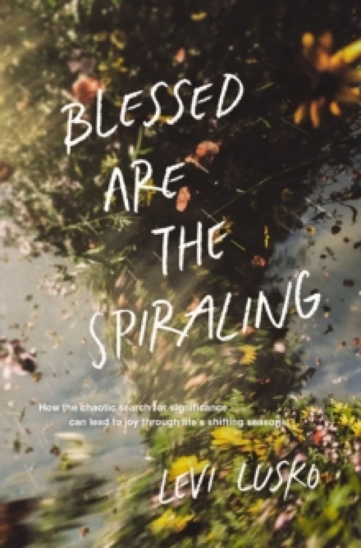 Image of Blessed Are the Spiraling : How the Chaotic Search for Significance Can Lead to Joy Through Lifes Shifting Seasons Paperback / softback