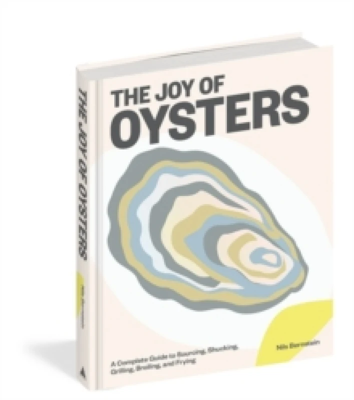 Image of The Joy of Oysters : A Complete Guide to Sourcing, Shucking, Grilling, Broiling, and Frying Hardback