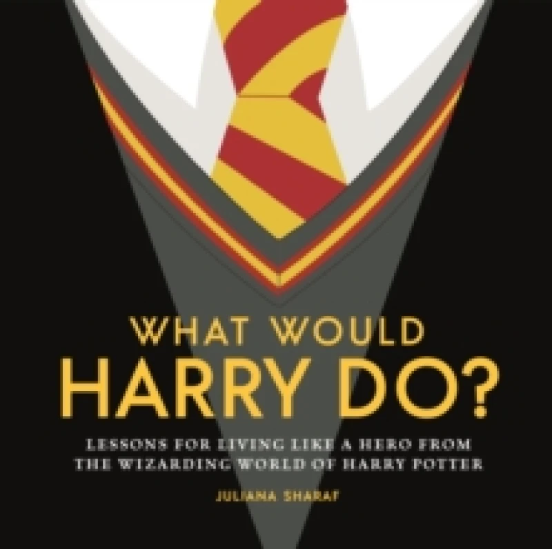 Image of What Would Harry Do? Lessons for Living Like a Hero from the Wizarding World of Harry Potter Hardback