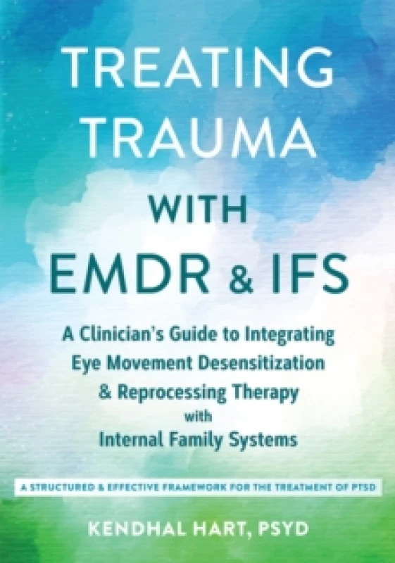 Image of Treating Trauma with EMDR and IFS : A Clinicians Guide to Integrating Eye Movement Desensitization and Reprocessing Therapy with Internal Family Syste