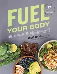 Image of Fuel Your Body : How to Cook and Eat for Peak Performance: 77 Simple, Nutritious, Whole-Food Recipes for Every Athlete
