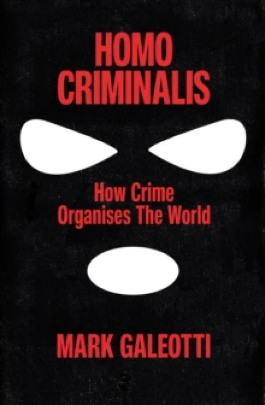 Image of Homo Criminalis : How crime organises the world Hardback
