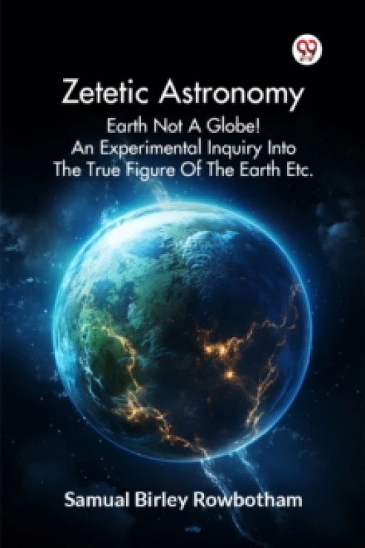 Image of Zetetic Astronomy Earth Not a Globe! an Experimental Inquiry into the True Figure of the Earth Etc. Paperback / softback