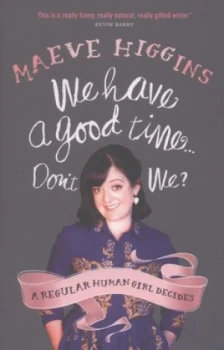 Image of We Have a Good Time ... Dont We by Maeve Higgins Paperback