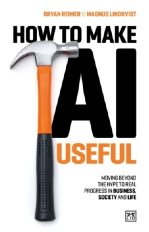 Image of How to Make AI Useful : Moving beyond the hype?to real progress in business, society and life Paperback / softback
