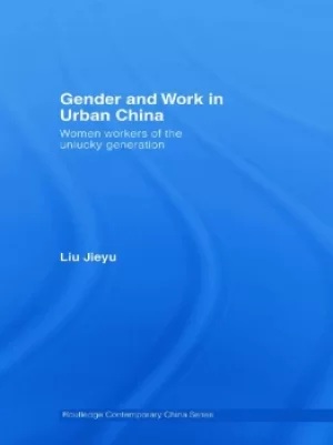 Image of Gender and Work in Urban ChinaWomen Workers of the Unlucky Generation