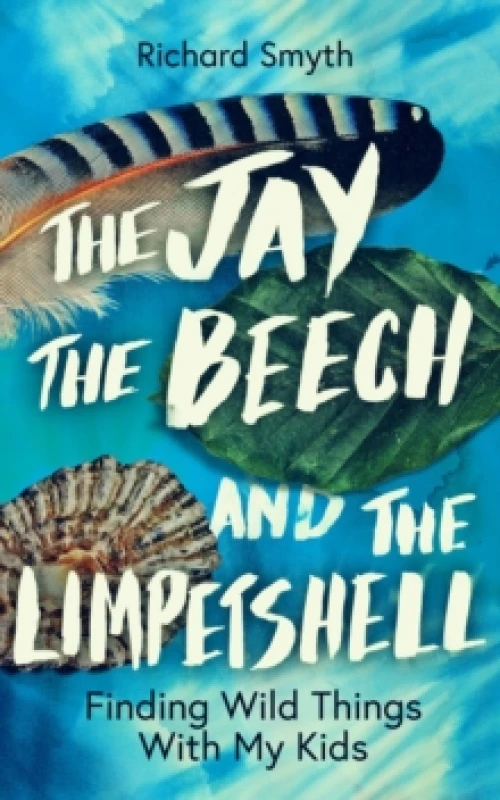 Image of The Jay, The Beech and the Limpetshell : Finding Wild Things With My Kids Hardback