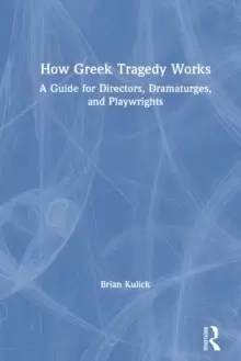 Image of How Greek Tragedy Works : A Guide for Directors, Dramaturges, and Playwrights
