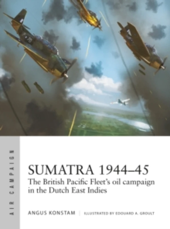 Image of Sumatra 194445 : The British Pacific Fleet's oil campaign in the Dutch East Indies Paperback / softback