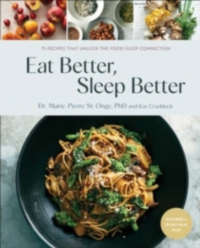 Image of Eat Better, Sleep Better : 75 Recipes and A 28-Day Meal Plan That Unlock the Food-Sleep Connection (A Cookbook) Hardback