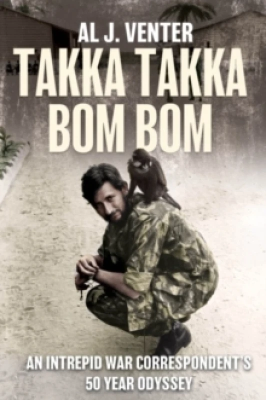 Image of Takka Takka Bom Bom : An Intrepid War Correspondents 50 Year Odyssey Hardback