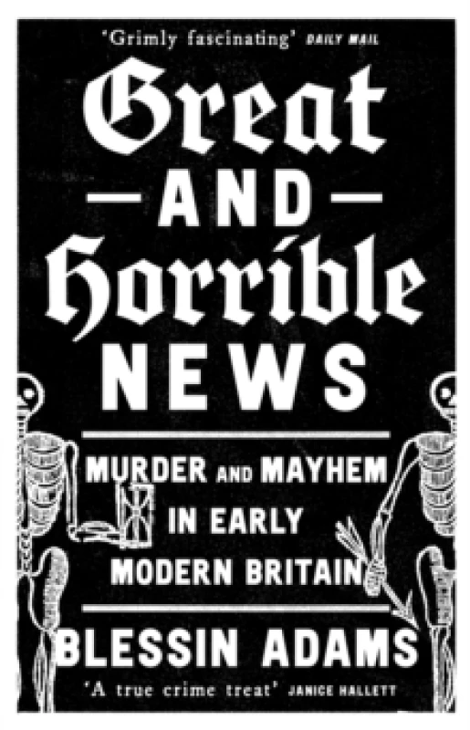 Image of Great and Horrible News : Murder and Mayhem in Early Modern Britain Paperback / softback