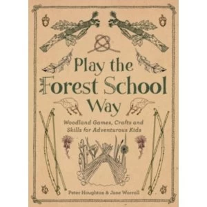 Image of Play the Forest School Way : Woodland Games and Crafts for Adventurous Kids