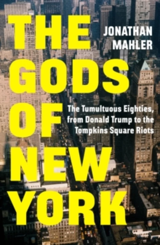 Image of The Gods of New York : The Tumultuous Eighties, from Donald Trump to the Tompkins Square Riots Hardback