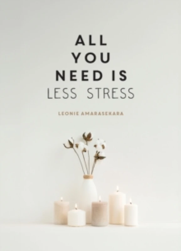 Image of All You Need is Less Stress : Find Calm Every Day via Simple Tips and Exercises Hardback