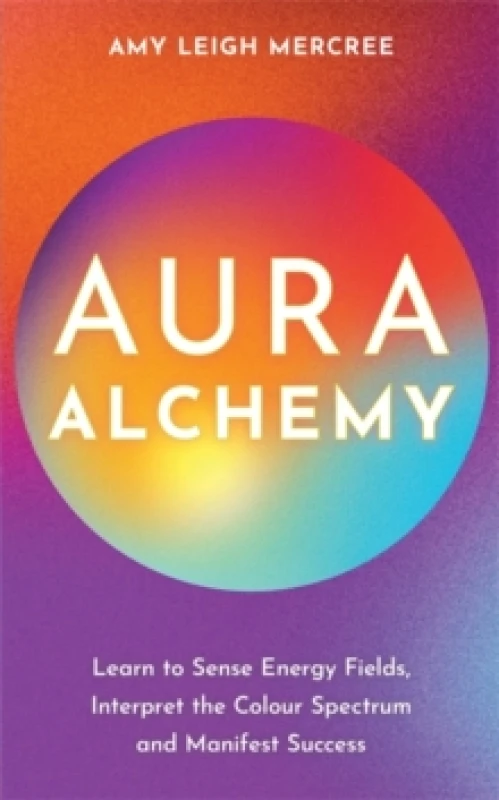 Image of Aura Alchemy : Learn to Sense Energy Fields, Interpret the Colour Spectrum and Manifest Success Paperback / softback