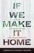 Image of if we make it home a novel of faith and survival in the oregon wilderness