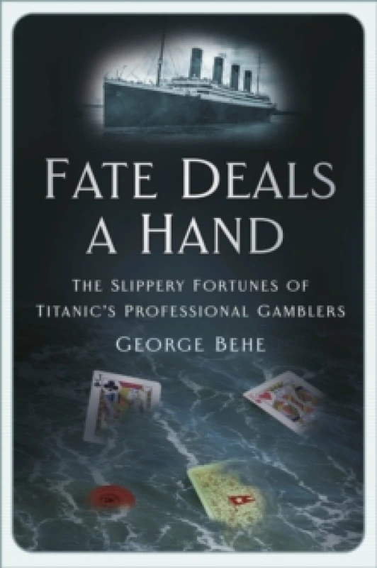 Image of Fate Deals a Hand : The Slippery Fortunes of Titanics Professional Gamblers Hardback