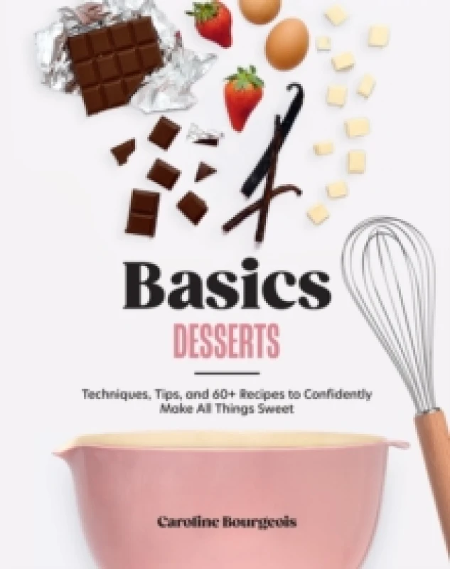 Image of Basics: Desserts : Techniques, Tips, and 60+ Recipes to Confidently Make All Things Sweet Hardback