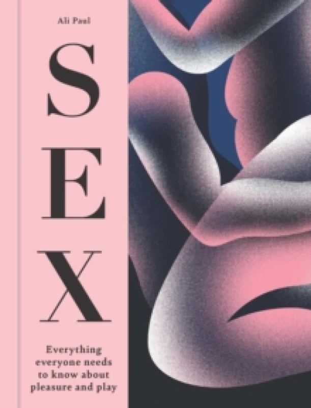 Image of Sex : Everything Everyone Needs to Know about Pleasure and Play Hardback