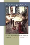 Image of consumers imperium the global production of american domesticity 1865 1920