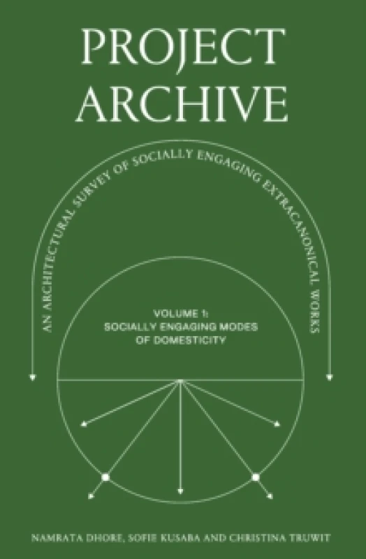 Image of Project Archive : An Architectural Survey of Socially Engaging Extracanonical Works: Volume 1: Socially Engaging Forms of Domesticity Paperback / soft