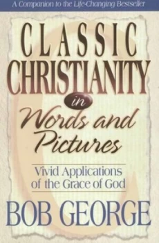 Image of Classic Christianity in Words and Pictures by Bob George and Bob George Paperback