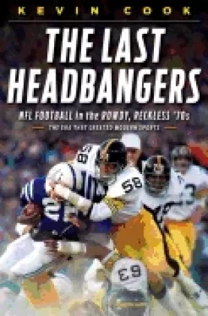 Image of last headbangers nfl football in the rowdy reckless 70s the era that create
