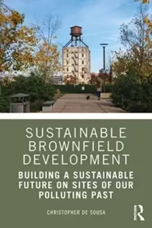 Image of Sustainable Brownfield Development : Building a Sustainable Future on Sites of our Polluting Past