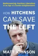 Image of how hitchens can save the left rediscovering fearless liberalism in an age