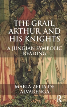 Image of The Grail Arthur and his KnightsA Jungian Symbolic Reading