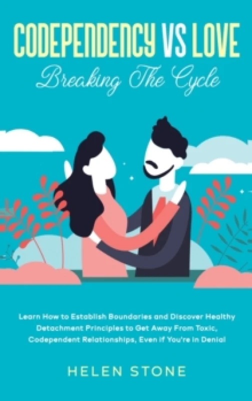 Image of Codependency Vs Love : Learn How to Establish Boundaries and Discover Healthy Detachment Principles to Get Away From Toxic, Codependent Relationships,