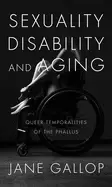 Image of sexuality disability and aging queer temporalities of the phallus