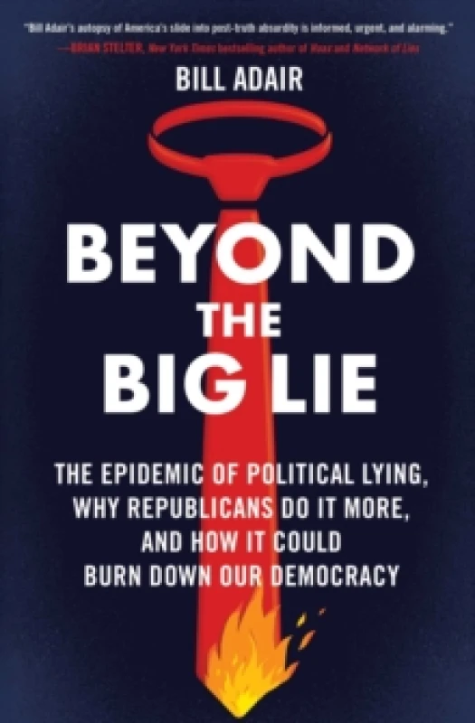 Image of Beyond the Big Lie : The Epidemic of Political Lying, Why Republicans Do It More, and How It Could Burn Down Our Democracy Paperback / softback